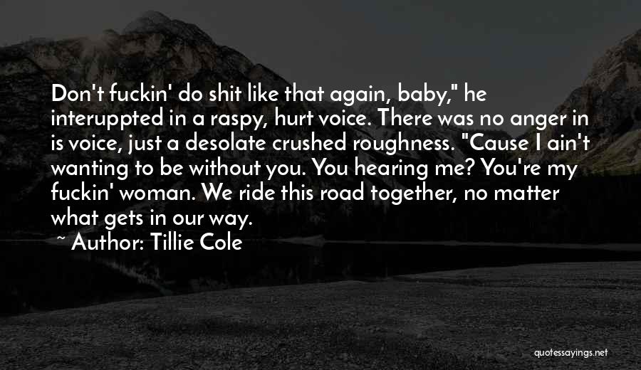 Tillie Cole Quotes: Don't Fuckin' Do Shit Like That Again, Baby, He Interuppted In A Raspy, Hurt Voice. There Was No Anger In