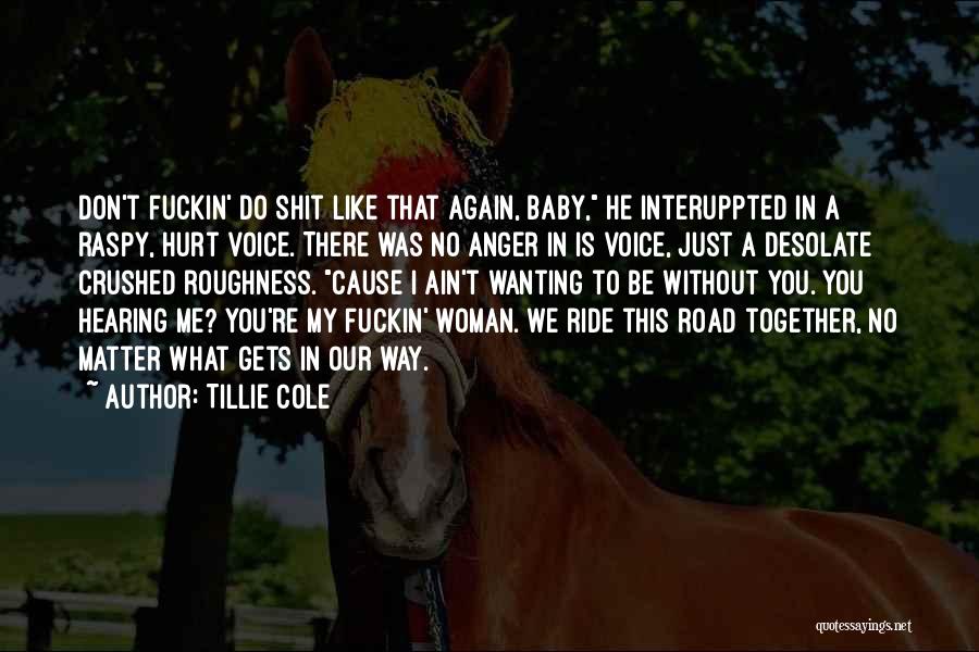 Tillie Cole Quotes: Don't Fuckin' Do Shit Like That Again, Baby, He Interuppted In A Raspy, Hurt Voice. There Was No Anger In