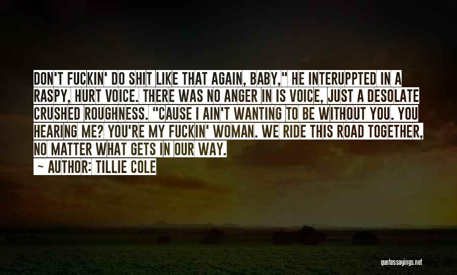 Tillie Cole Quotes: Don't Fuckin' Do Shit Like That Again, Baby, He Interuppted In A Raspy, Hurt Voice. There Was No Anger In
