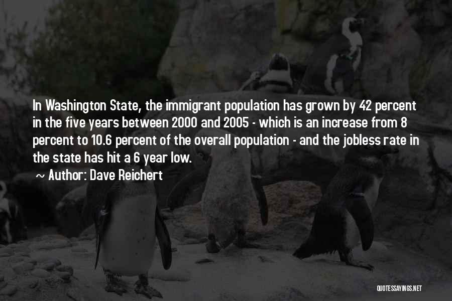 Dave Reichert Quotes: In Washington State, The Immigrant Population Has Grown By 42 Percent In The Five Years Between 2000 And 2005 -