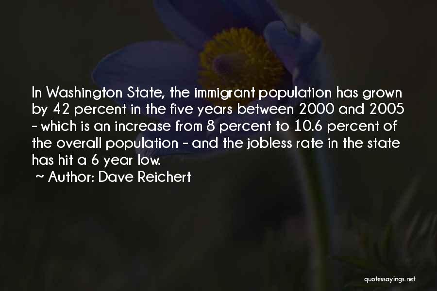 Dave Reichert Quotes: In Washington State, The Immigrant Population Has Grown By 42 Percent In The Five Years Between 2000 And 2005 -