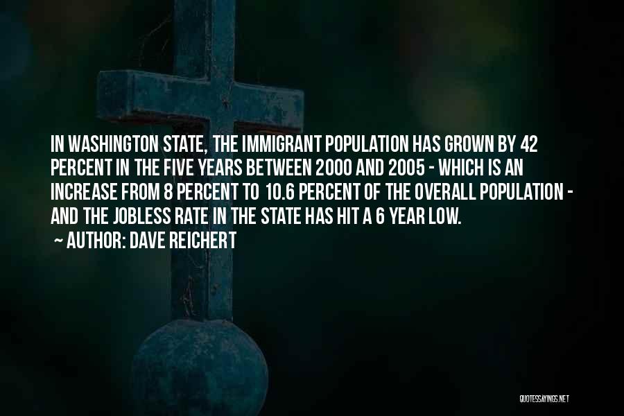 Dave Reichert Quotes: In Washington State, The Immigrant Population Has Grown By 42 Percent In The Five Years Between 2000 And 2005 -