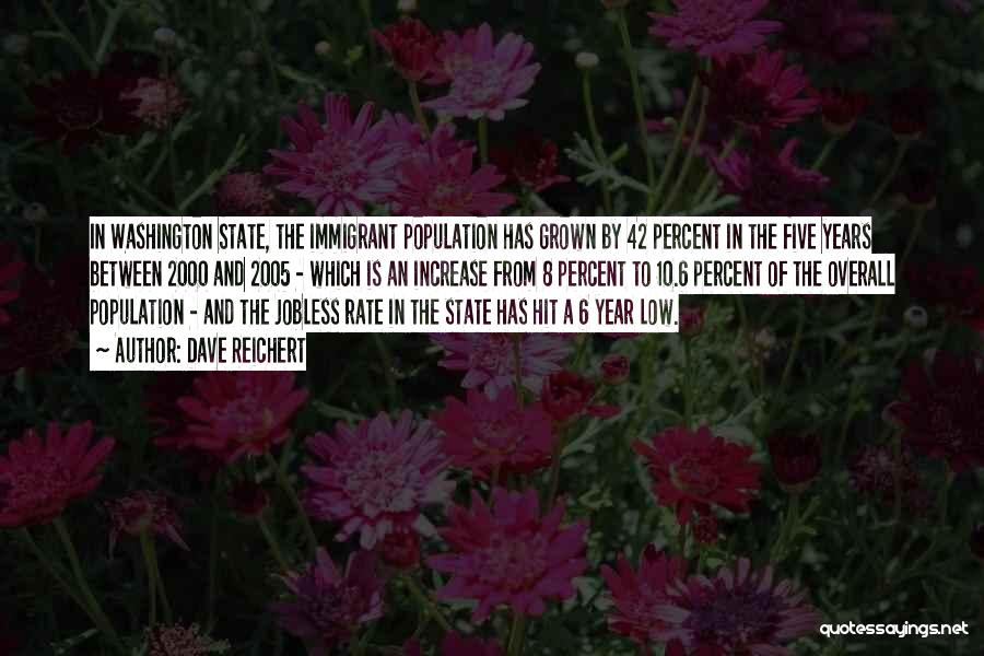 Dave Reichert Quotes: In Washington State, The Immigrant Population Has Grown By 42 Percent In The Five Years Between 2000 And 2005 -