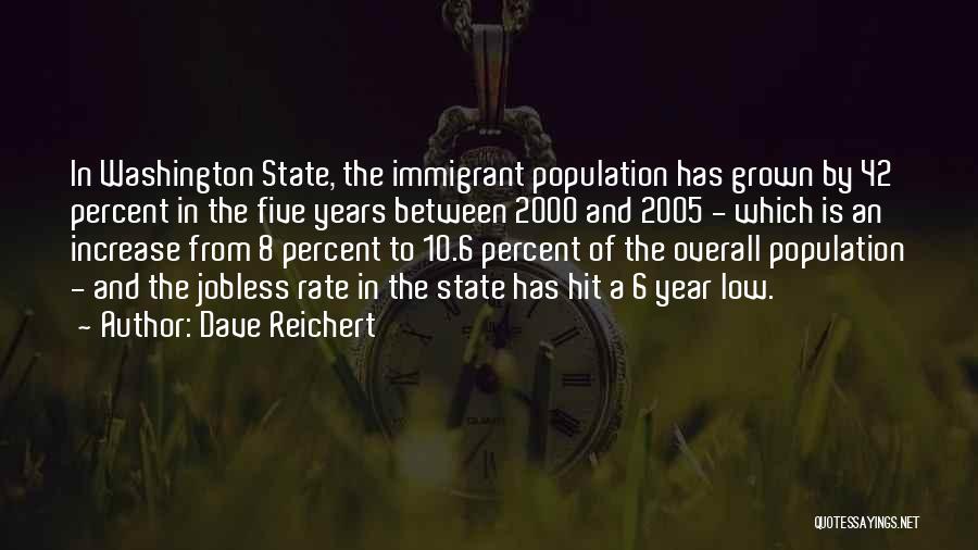 Dave Reichert Quotes: In Washington State, The Immigrant Population Has Grown By 42 Percent In The Five Years Between 2000 And 2005 -