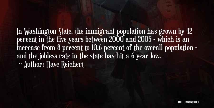 Dave Reichert Quotes: In Washington State, The Immigrant Population Has Grown By 42 Percent In The Five Years Between 2000 And 2005 -