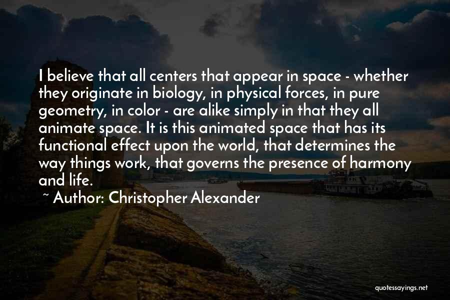 Christopher Alexander Quotes: I Believe That All Centers That Appear In Space - Whether They Originate In Biology, In Physical Forces, In Pure