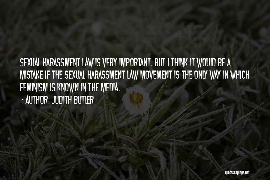 Judith Butler Quotes: Sexual Harassment Law Is Very Important. But I Think It Would Be A Mistake If The Sexual Harassment Law Movement