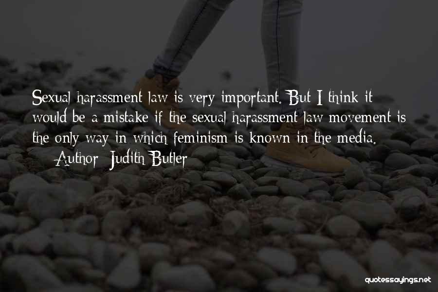 Judith Butler Quotes: Sexual Harassment Law Is Very Important. But I Think It Would Be A Mistake If The Sexual Harassment Law Movement