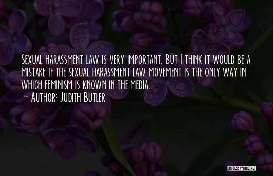 Judith Butler Quotes: Sexual Harassment Law Is Very Important. But I Think It Would Be A Mistake If The Sexual Harassment Law Movement