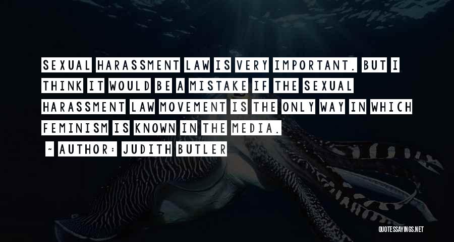 Judith Butler Quotes: Sexual Harassment Law Is Very Important. But I Think It Would Be A Mistake If The Sexual Harassment Law Movement