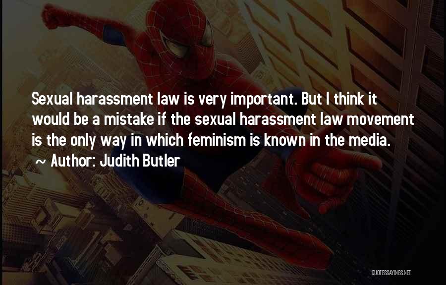 Judith Butler Quotes: Sexual Harassment Law Is Very Important. But I Think It Would Be A Mistake If The Sexual Harassment Law Movement