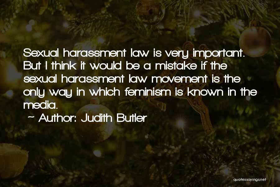 Judith Butler Quotes: Sexual Harassment Law Is Very Important. But I Think It Would Be A Mistake If The Sexual Harassment Law Movement