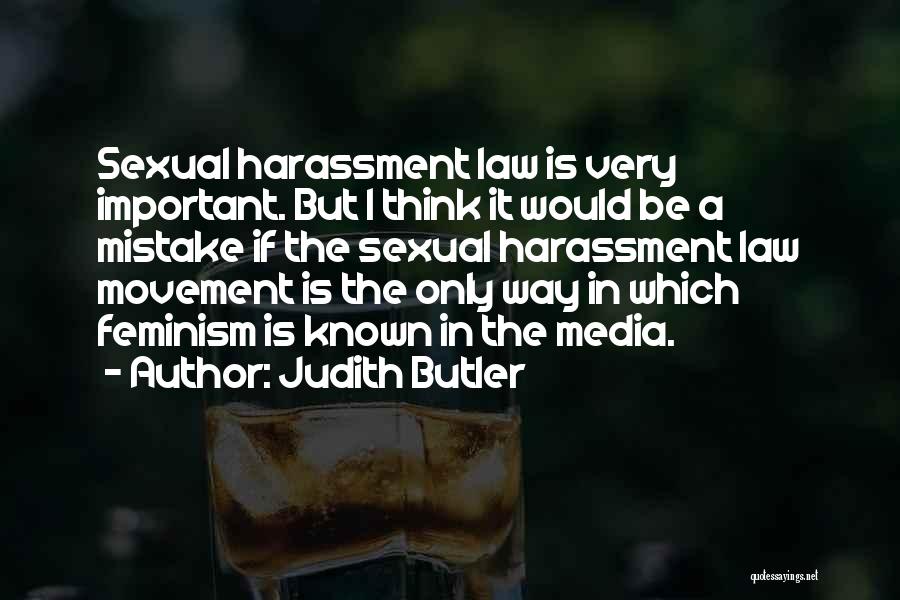 Judith Butler Quotes: Sexual Harassment Law Is Very Important. But I Think It Would Be A Mistake If The Sexual Harassment Law Movement