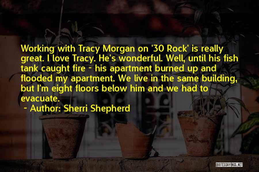 Sherri Shepherd Quotes: Working With Tracy Morgan On '30 Rock' Is Really Great. I Love Tracy. He's Wonderful. Well, Until His Fish Tank
