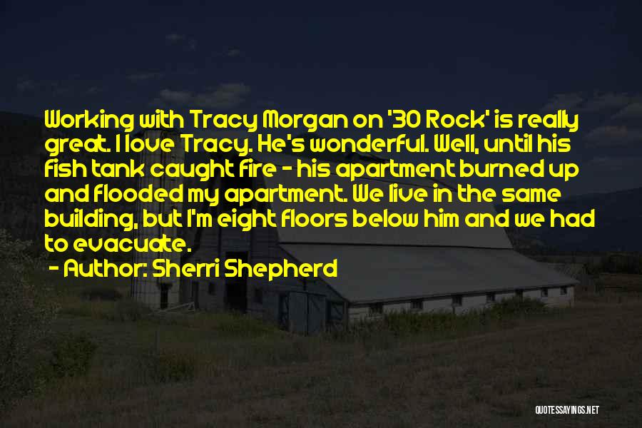 Sherri Shepherd Quotes: Working With Tracy Morgan On '30 Rock' Is Really Great. I Love Tracy. He's Wonderful. Well, Until His Fish Tank