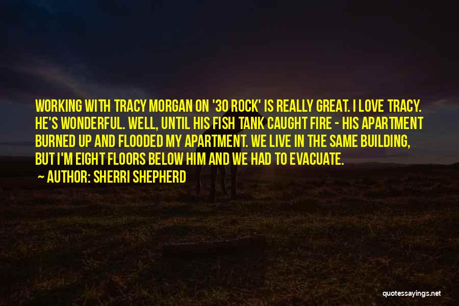 Sherri Shepherd Quotes: Working With Tracy Morgan On '30 Rock' Is Really Great. I Love Tracy. He's Wonderful. Well, Until His Fish Tank