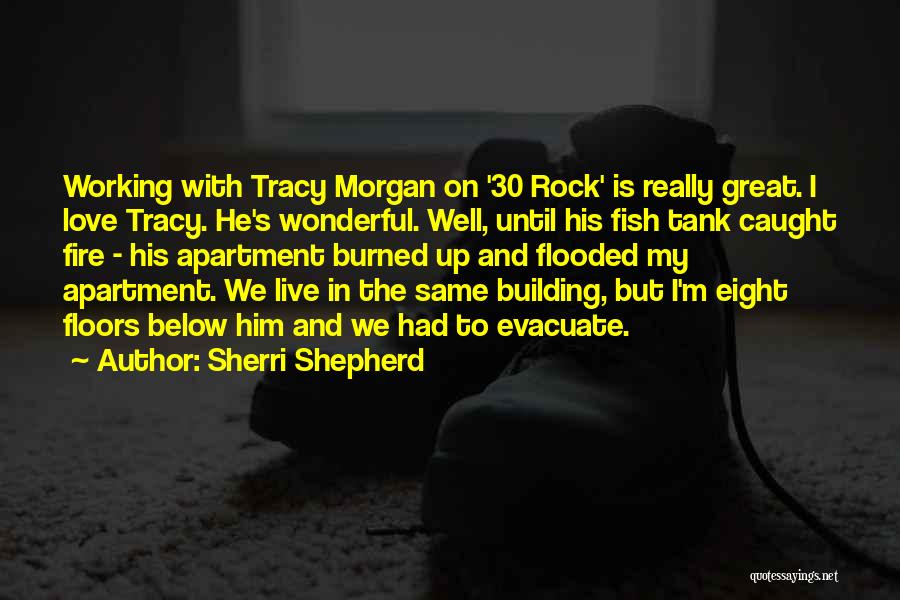 Sherri Shepherd Quotes: Working With Tracy Morgan On '30 Rock' Is Really Great. I Love Tracy. He's Wonderful. Well, Until His Fish Tank