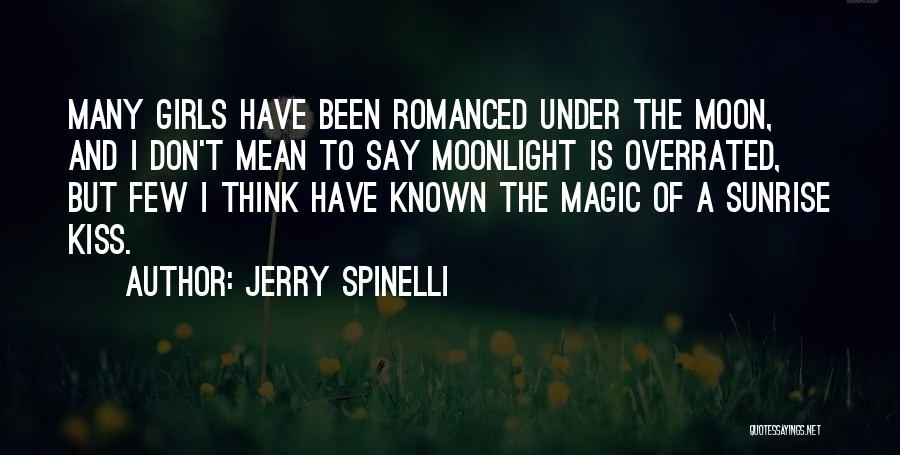 Jerry Spinelli Quotes: Many Girls Have Been Romanced Under The Moon, And I Don't Mean To Say Moonlight Is Overrated, But Few I