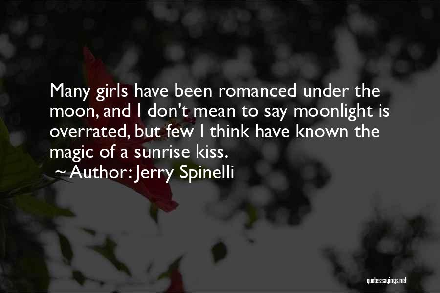 Jerry Spinelli Quotes: Many Girls Have Been Romanced Under The Moon, And I Don't Mean To Say Moonlight Is Overrated, But Few I