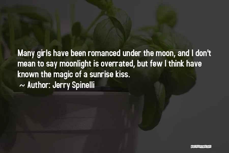 Jerry Spinelli Quotes: Many Girls Have Been Romanced Under The Moon, And I Don't Mean To Say Moonlight Is Overrated, But Few I