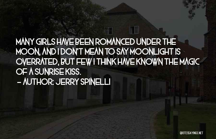 Jerry Spinelli Quotes: Many Girls Have Been Romanced Under The Moon, And I Don't Mean To Say Moonlight Is Overrated, But Few I