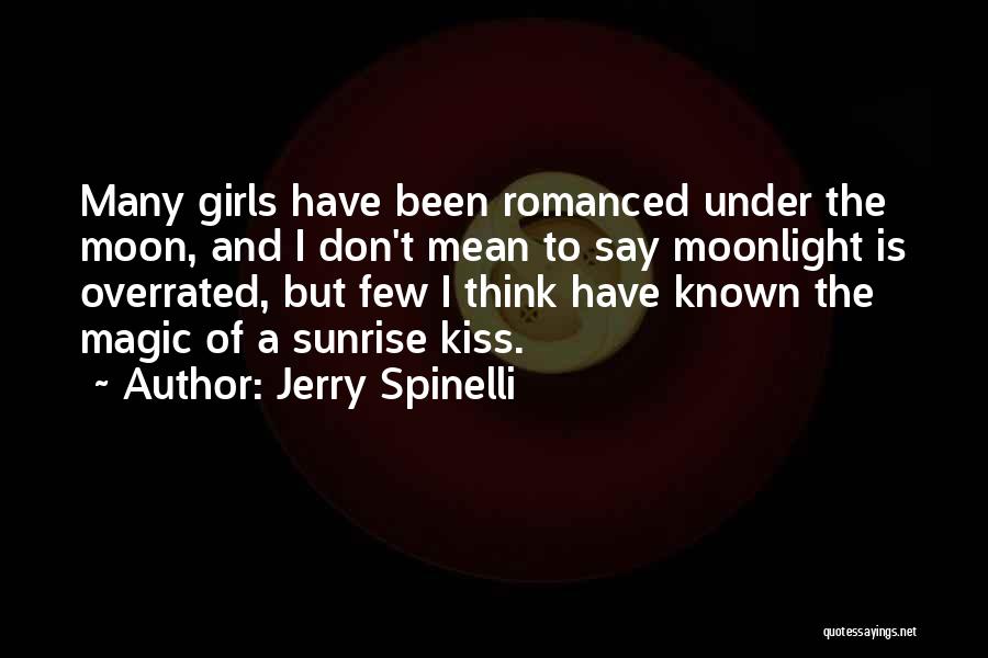 Jerry Spinelli Quotes: Many Girls Have Been Romanced Under The Moon, And I Don't Mean To Say Moonlight Is Overrated, But Few I