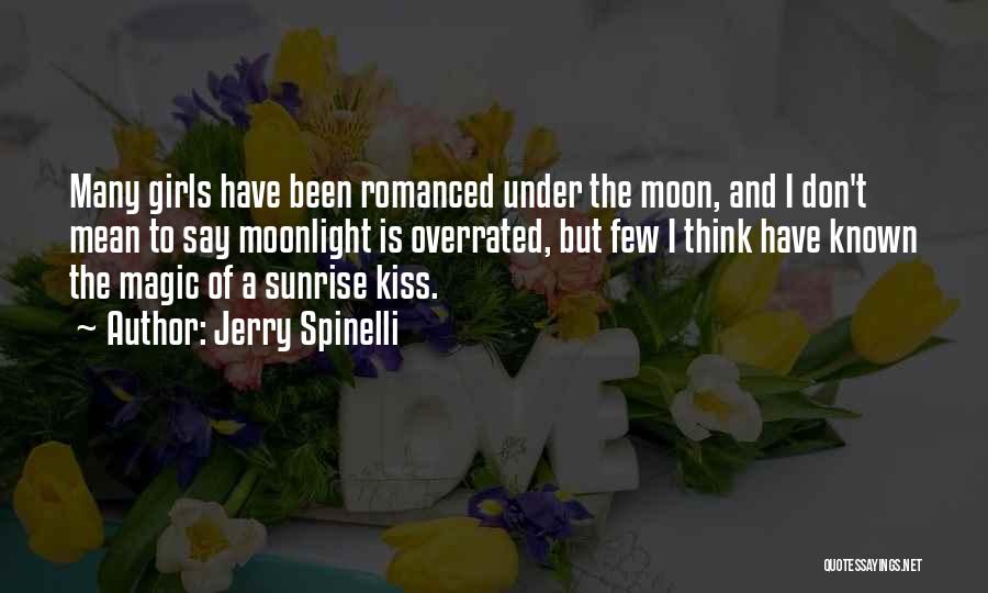 Jerry Spinelli Quotes: Many Girls Have Been Romanced Under The Moon, And I Don't Mean To Say Moonlight Is Overrated, But Few I