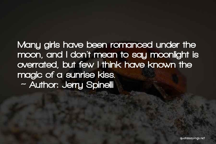 Jerry Spinelli Quotes: Many Girls Have Been Romanced Under The Moon, And I Don't Mean To Say Moonlight Is Overrated, But Few I