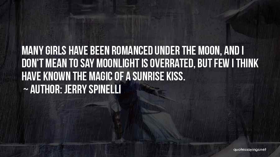 Jerry Spinelli Quotes: Many Girls Have Been Romanced Under The Moon, And I Don't Mean To Say Moonlight Is Overrated, But Few I