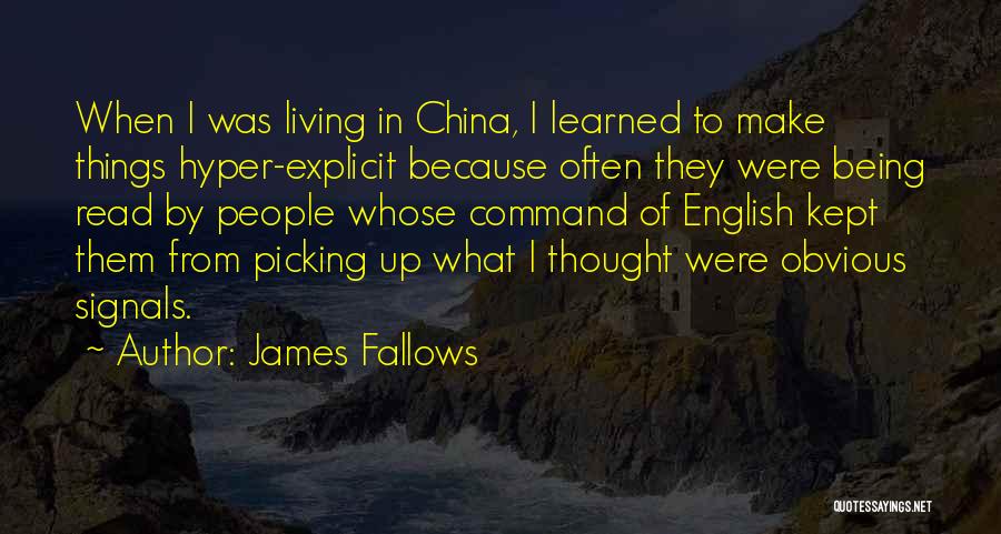 James Fallows Quotes: When I Was Living In China, I Learned To Make Things Hyper-explicit Because Often They Were Being Read By People