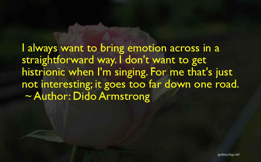 Dido Armstrong Quotes: I Always Want To Bring Emotion Across In A Straightforward Way. I Don't Want To Get Histrionic When I'm Singing.