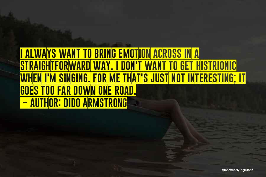 Dido Armstrong Quotes: I Always Want To Bring Emotion Across In A Straightforward Way. I Don't Want To Get Histrionic When I'm Singing.