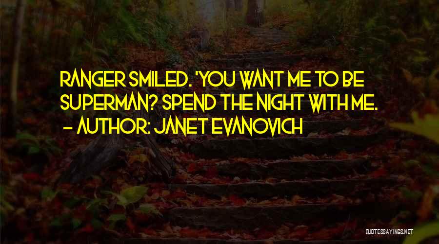 Janet Evanovich Quotes: Ranger Smiled. 'you Want Me To Be Superman? Spend The Night With Me.