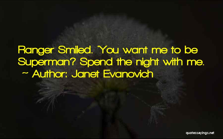 Janet Evanovich Quotes: Ranger Smiled. 'you Want Me To Be Superman? Spend The Night With Me.