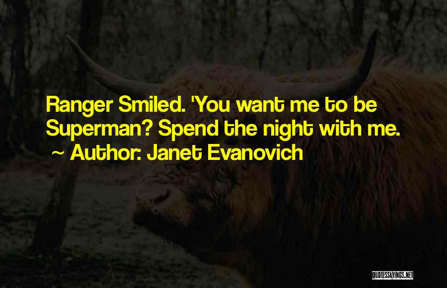 Janet Evanovich Quotes: Ranger Smiled. 'you Want Me To Be Superman? Spend The Night With Me.