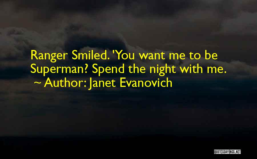 Janet Evanovich Quotes: Ranger Smiled. 'you Want Me To Be Superman? Spend The Night With Me.