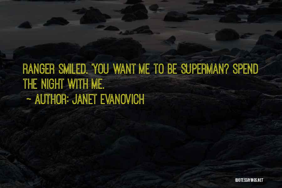 Janet Evanovich Quotes: Ranger Smiled. 'you Want Me To Be Superman? Spend The Night With Me.