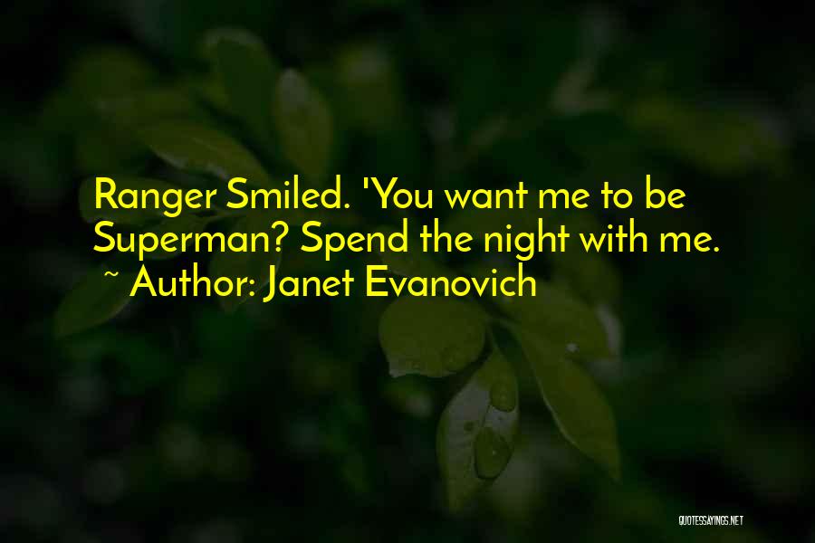 Janet Evanovich Quotes: Ranger Smiled. 'you Want Me To Be Superman? Spend The Night With Me.