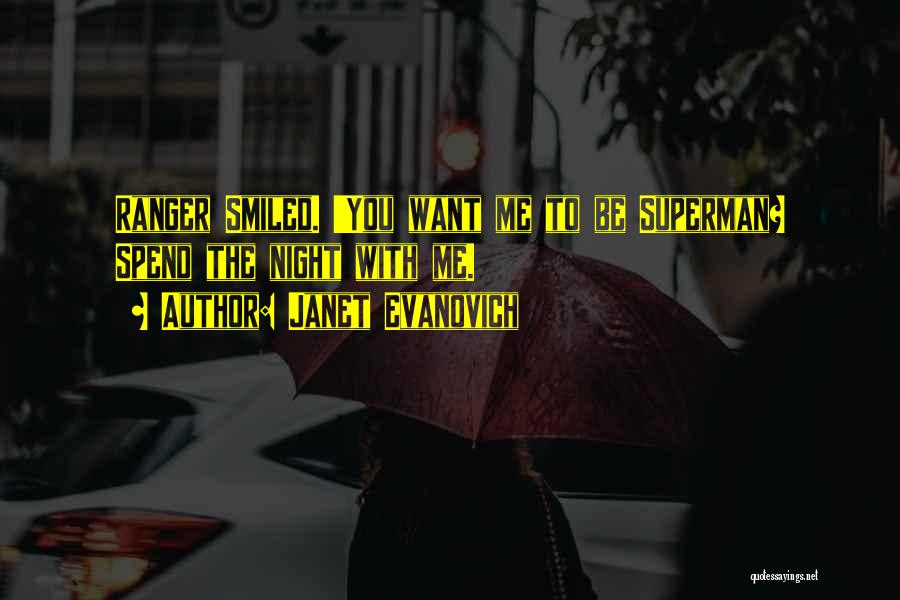 Janet Evanovich Quotes: Ranger Smiled. 'you Want Me To Be Superman? Spend The Night With Me.