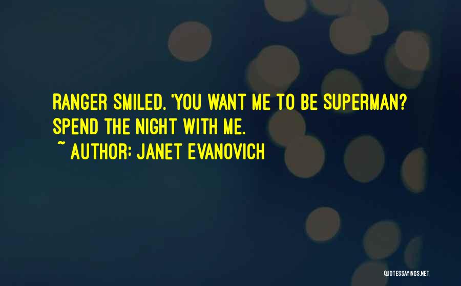 Janet Evanovich Quotes: Ranger Smiled. 'you Want Me To Be Superman? Spend The Night With Me.