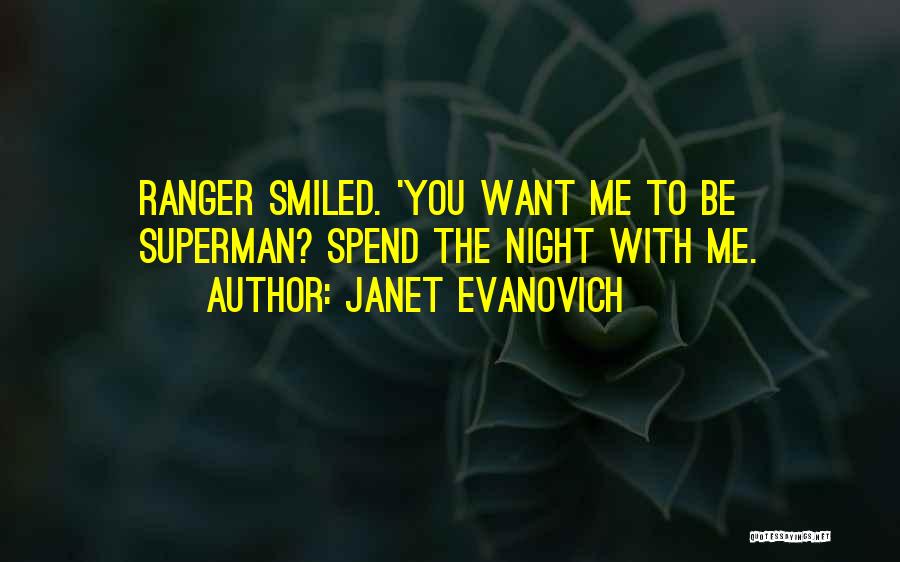 Janet Evanovich Quotes: Ranger Smiled. 'you Want Me To Be Superman? Spend The Night With Me.