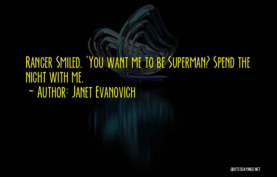 Janet Evanovich Quotes: Ranger Smiled. 'you Want Me To Be Superman? Spend The Night With Me.