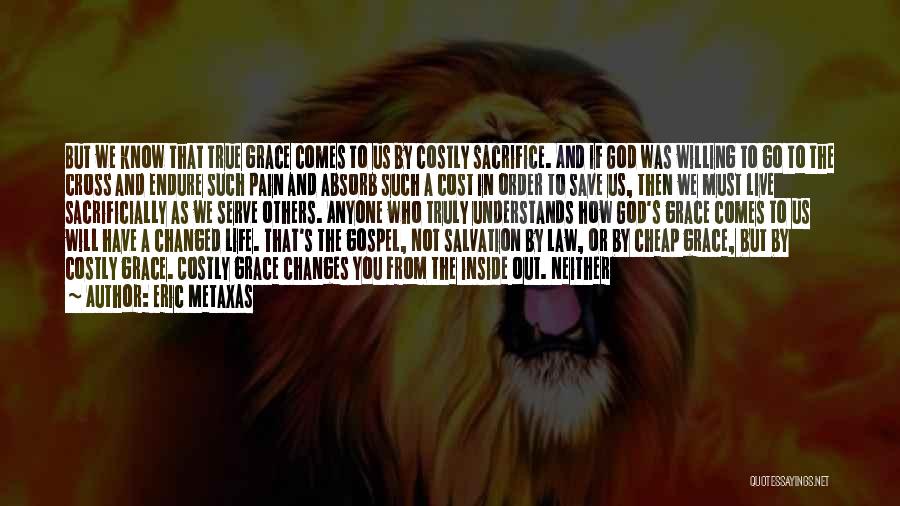 Eric Metaxas Quotes: But We Know That True Grace Comes To Us By Costly Sacrifice. And If God Was Willing To Go To