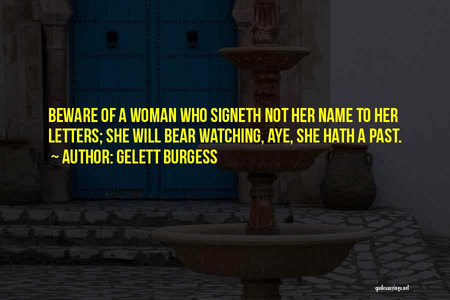 Gelett Burgess Quotes: Beware Of A Woman Who Signeth Not Her Name To Her Letters; She Will Bear Watching, Aye, She Hath A