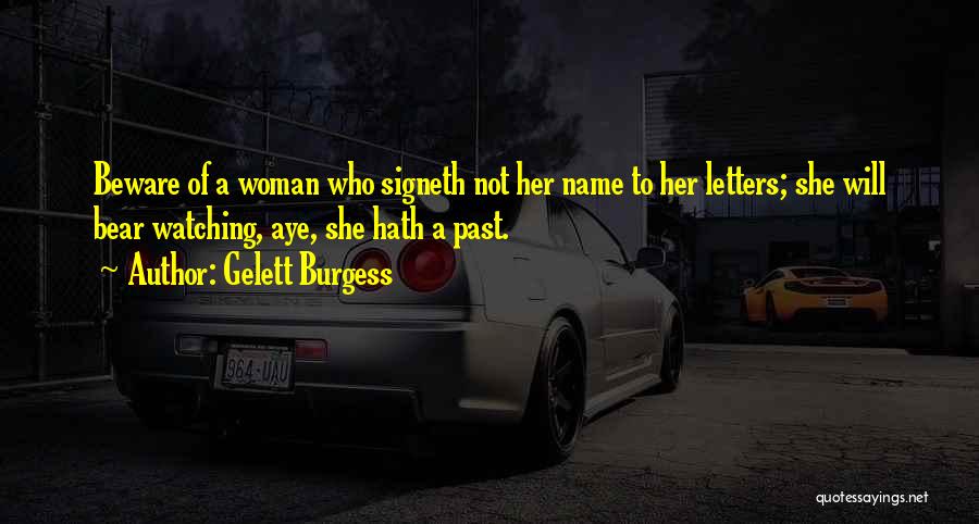 Gelett Burgess Quotes: Beware Of A Woman Who Signeth Not Her Name To Her Letters; She Will Bear Watching, Aye, She Hath A