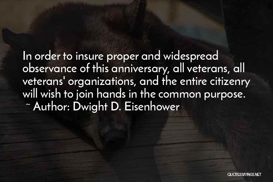 Dwight D. Eisenhower Quotes: In Order To Insure Proper And Widespread Observance Of This Anniversary, All Veterans, All Veterans' Organizations, And The Entire Citizenry