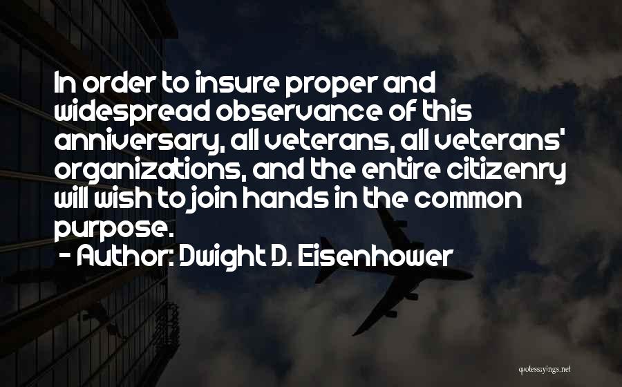 Dwight D. Eisenhower Quotes: In Order To Insure Proper And Widespread Observance Of This Anniversary, All Veterans, All Veterans' Organizations, And The Entire Citizenry