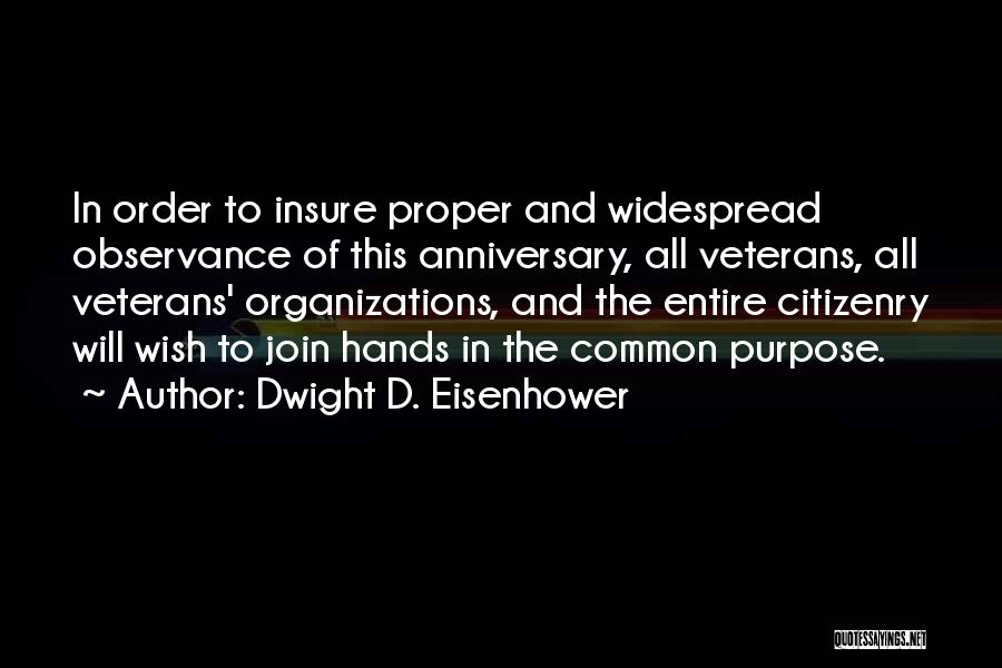 Dwight D. Eisenhower Quotes: In Order To Insure Proper And Widespread Observance Of This Anniversary, All Veterans, All Veterans' Organizations, And The Entire Citizenry