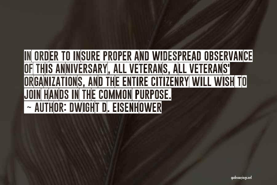 Dwight D. Eisenhower Quotes: In Order To Insure Proper And Widespread Observance Of This Anniversary, All Veterans, All Veterans' Organizations, And The Entire Citizenry