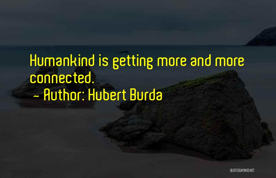 Hubert Burda Quotes: Humankind Is Getting More And More Connected.